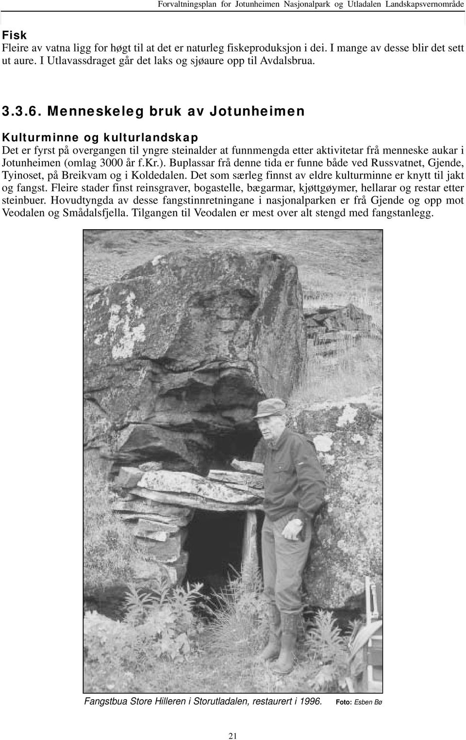 Menneskeleg ruk v Jotunheimen Kulturminne og kulturlndskp Det er fyrst på overgngen til yngre steinlder t funnmengd etter ktivitetr frå menneske ukr i Jotunheimen (omlg 3000 år f.kr.).