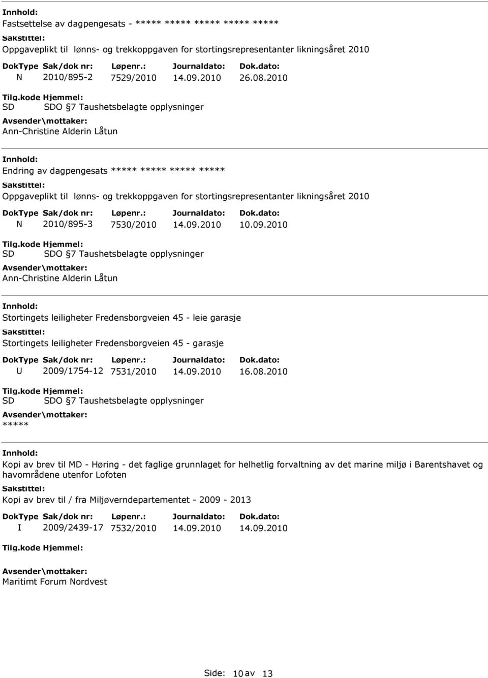 O 7 Taushetsbelagte opplysninger Ann-Christine Alderin Låtun Stortingets leiligheter Fredensborgveien 45 - leie garasje Stortingets leiligheter Fredensborgveien 45 - garasje 2009/1754-12 7531/2010 16.