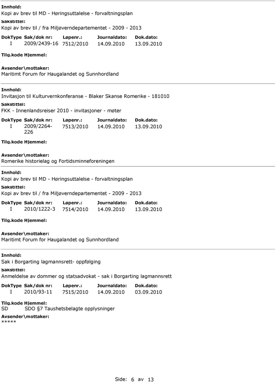 Fortidsminneforeningen Kopi av brev til MD - Høringsuttalelse - forvaltningsplan Kopi av brev til / fra Miljøverndepartementet - 2009-2013 2010/1222-3 7514/2010 Maritimt Forum for