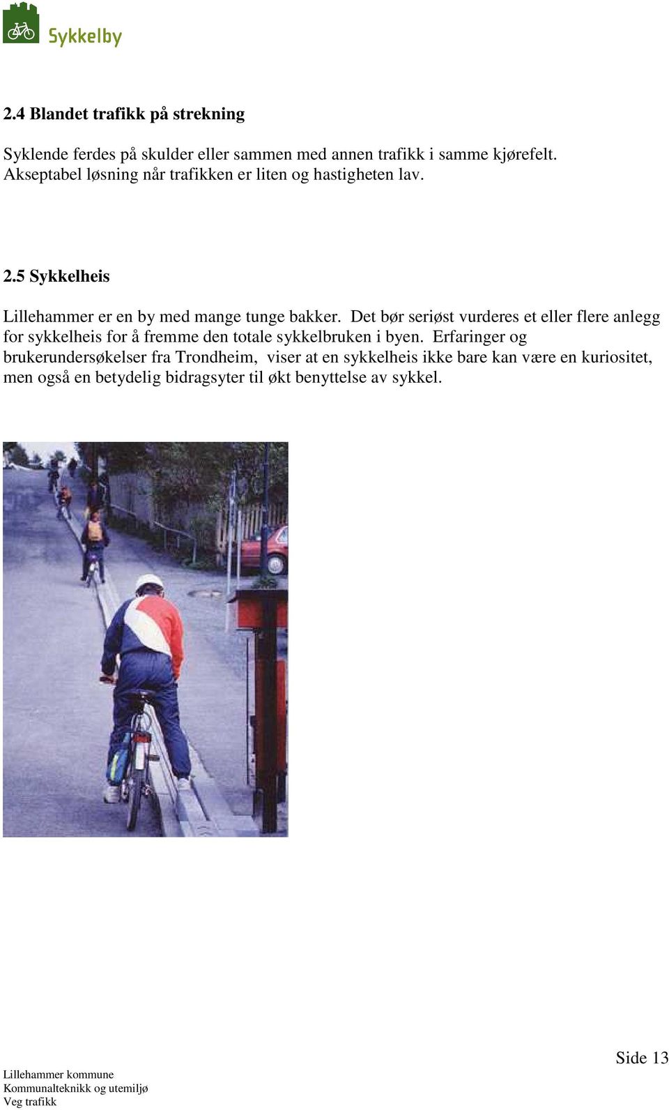 Det bør seriøst vurderes et eller flere anlegg for sykkelheis for å fremme den totale sykkelbruken i byen.