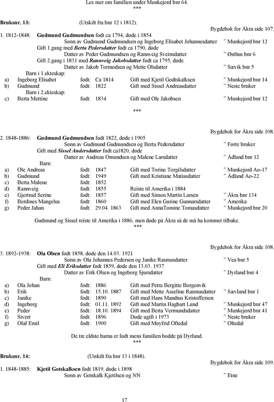 gang i 1831 med Rannveig Jakobsdatter født ca 1795, døde Datter av Jakob Tormodsen og Mette Olsdatter Sævik bnr 5 Barn i 1.