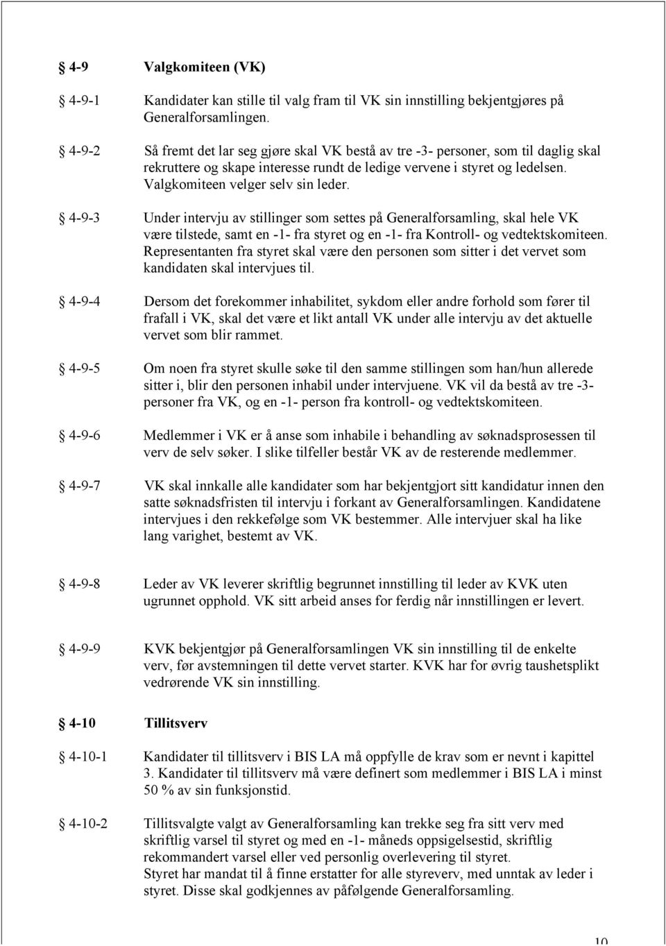 4-9-3 Under intervju av stillinger som settes på Generalforsamling, skal hele VK være tilstede, samt en -1- fra styret og en -1- fra Kontroll- og vedtektskomiteen.