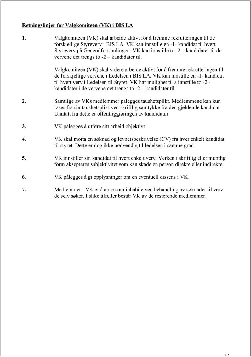 Valgkomiteen (VK) skal videre arbeide aktivt for å fremme rekrutteringen til de forskjellige vervene i Ledelsen i BIS LA. VK kan innstille en -1- kandidat til hvert verv i Ledelsen til Styret.