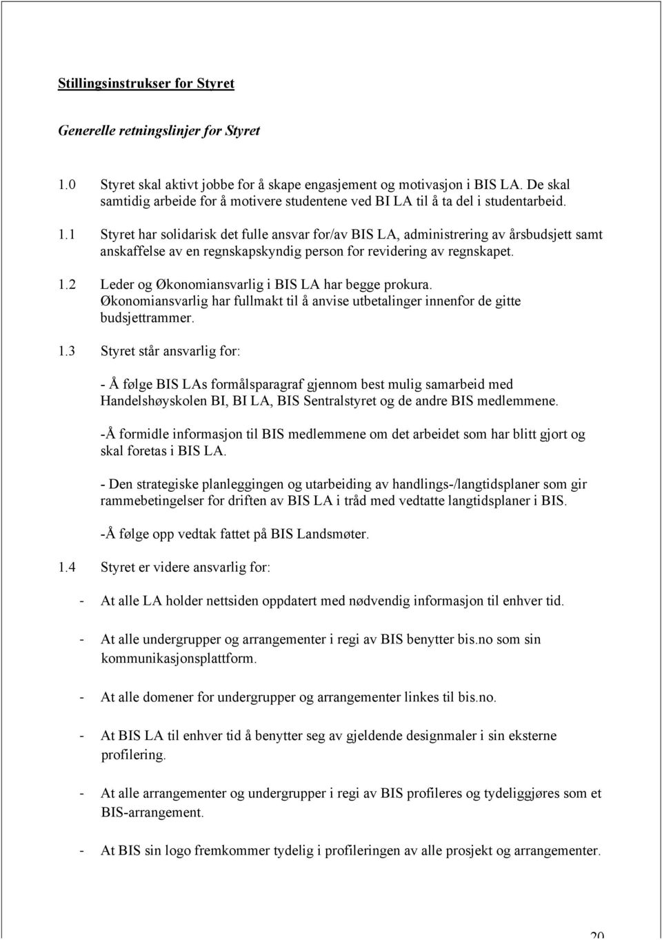 1 Styret har solidarisk det fulle ansvar for/av BIS LA, administrering av årsbudsjett samt anskaffelse av en regnskapskyndig person for revidering av regnskapet. 1.