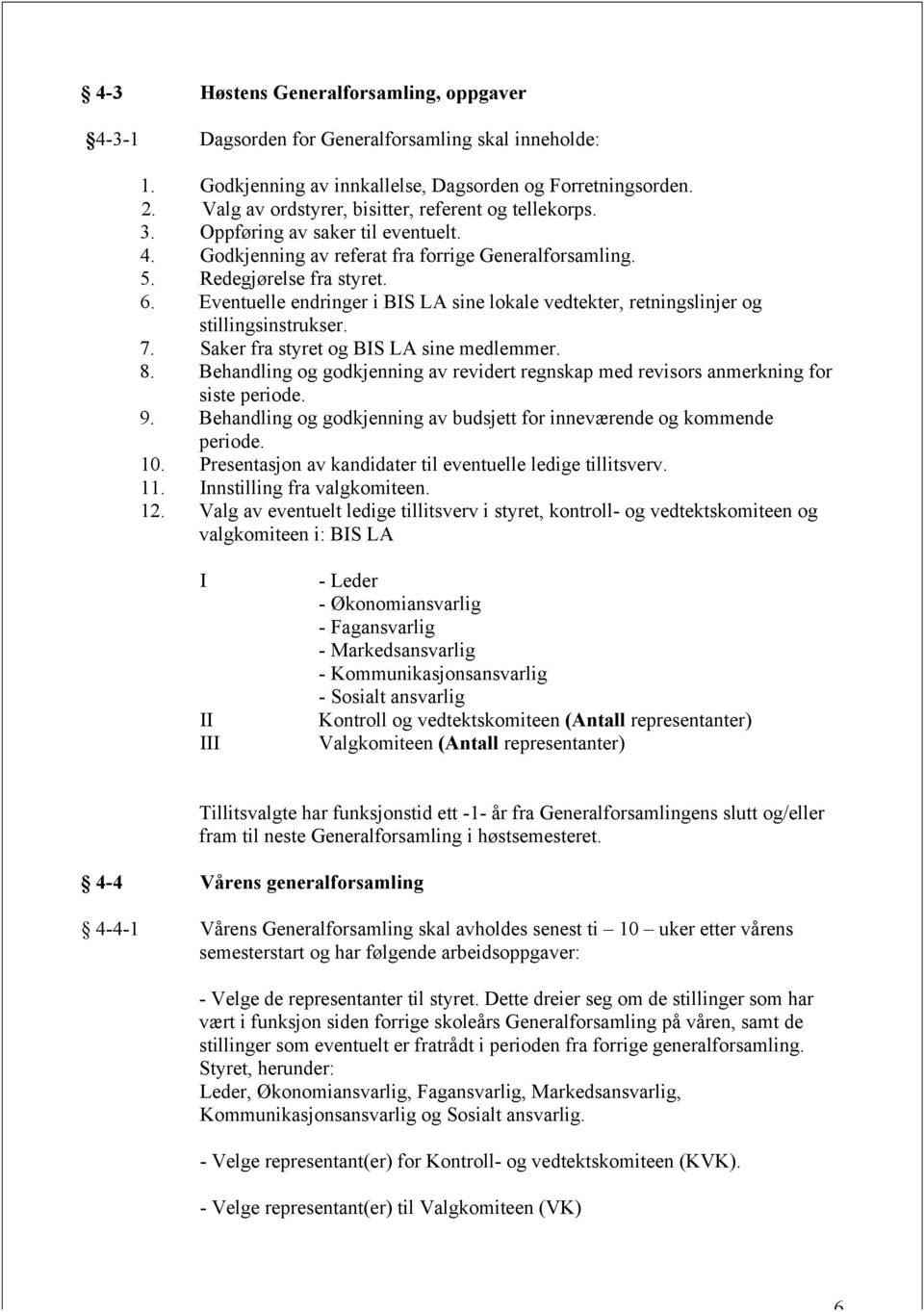 Eventuelle endringer i BIS LA sine lokale vedtekter, retningslinjer og stillingsinstrukser. 7. Saker fra styret og BIS LA sine medlemmer. 8.