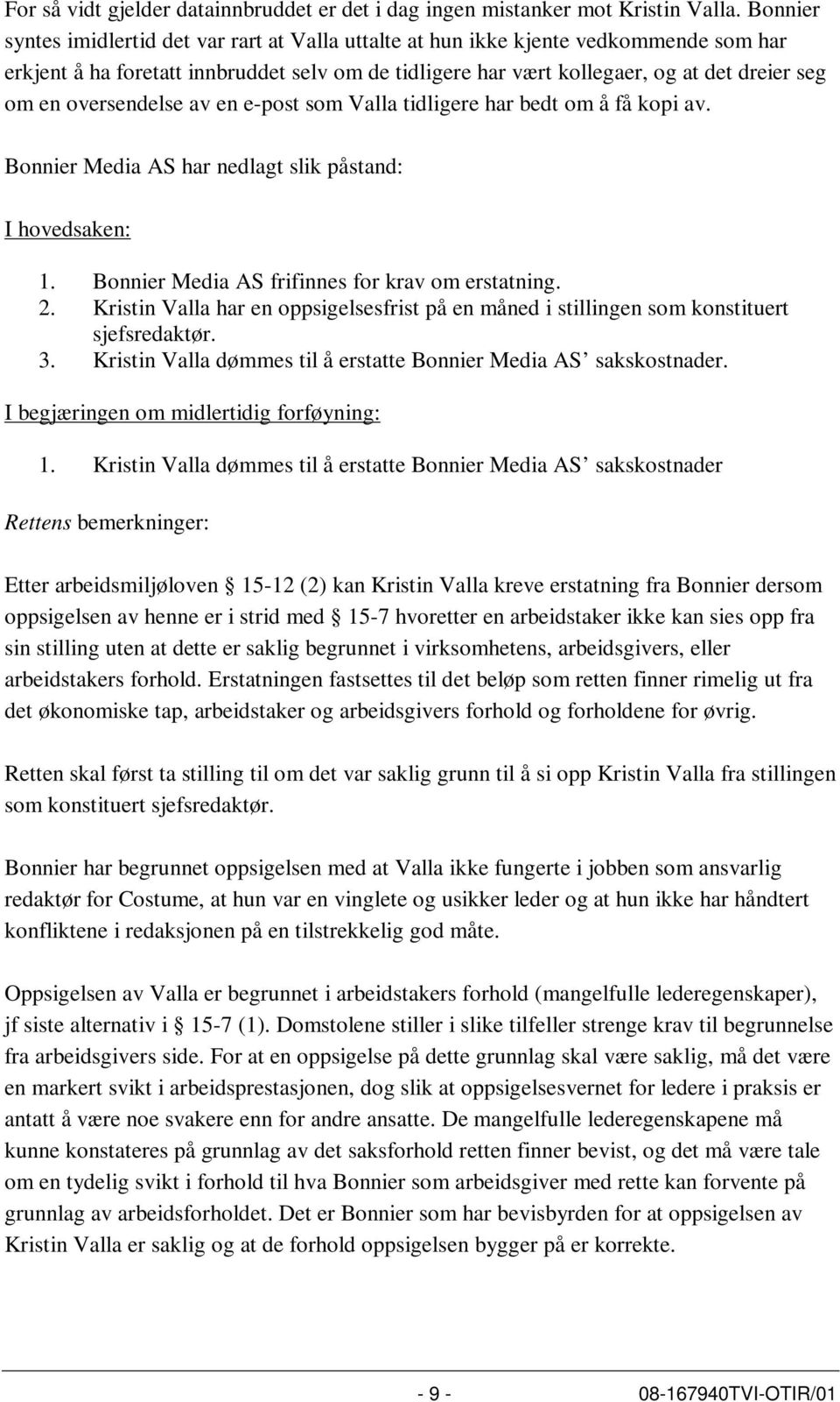 oversendelse av en e-post som Valla tidligere har bedt om å få kopi av. Bonnier Media AS har nedlagt slik påstand: I hovedsaken: 1. Bonnier Media AS frifinnes for krav om erstatning. 2.