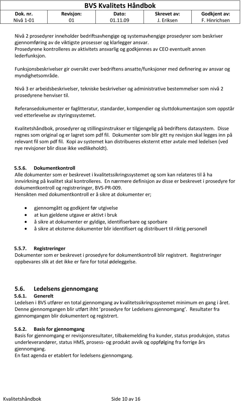 Prsedyrene kntrlleres av aktivitets ansvarlig g gdkjennes av CEO eventuelt annen lederfunksjn.