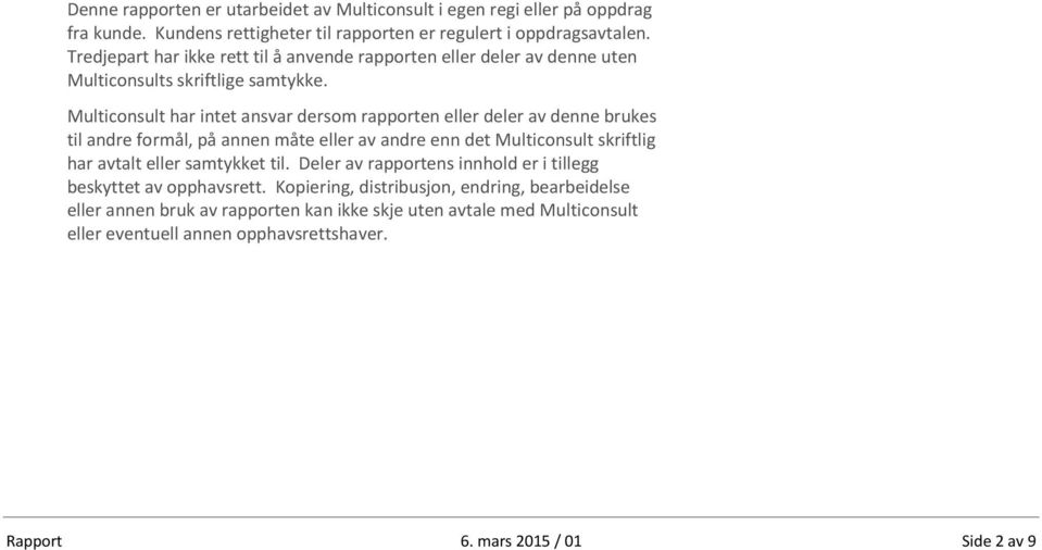 Multiconsult har intet ansvar dersom rapporten eller deler av denne brukes til andre formål, på annen måte eller av andre enn det Multiconsult skriftlig har avtalt eller