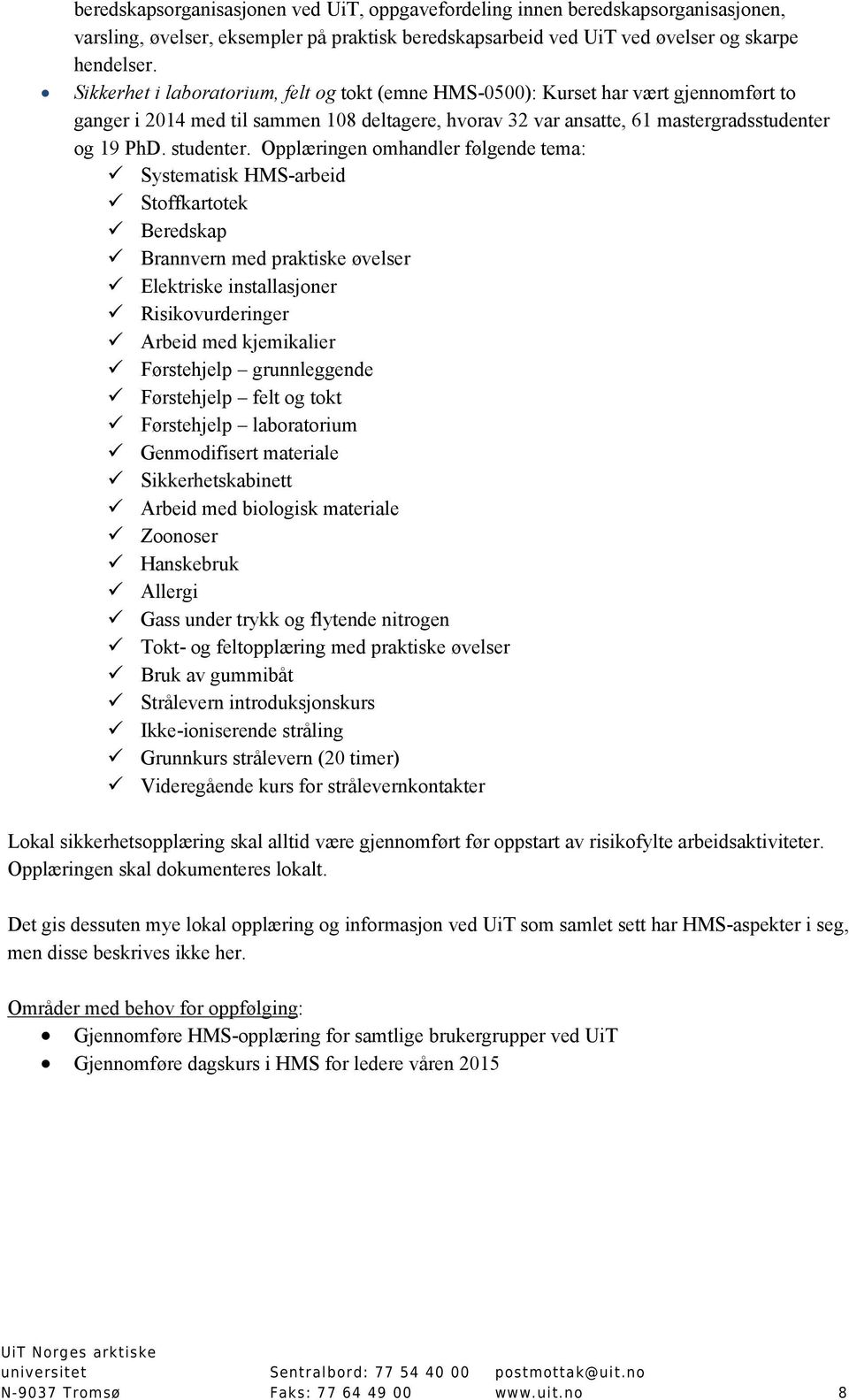 Opplæringen omhandler følgende tema: Systematisk HMS-arbeid Stoffkartotek Beredskap Brannvern med praktiske øvelser Elektriske installasjoner Risikovurderinger Arbeid med kjemikalier Førstehjelp