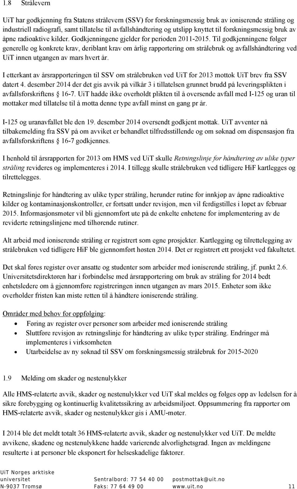 Til godkjenningene følger generelle og konkrete krav, deriblant krav om årlig rapportering om strålebruk og avfallshåndtering ved UiT innen utgangen av mars hvert år.