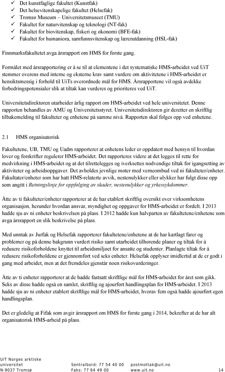 Formålet med årsrapportering er å se til at elementene i det systematiske HMS-arbeidet ved UiT stemmer overens med interne og eksterne krav samt vurdere om aktivitetene i HMS-arbeidet er