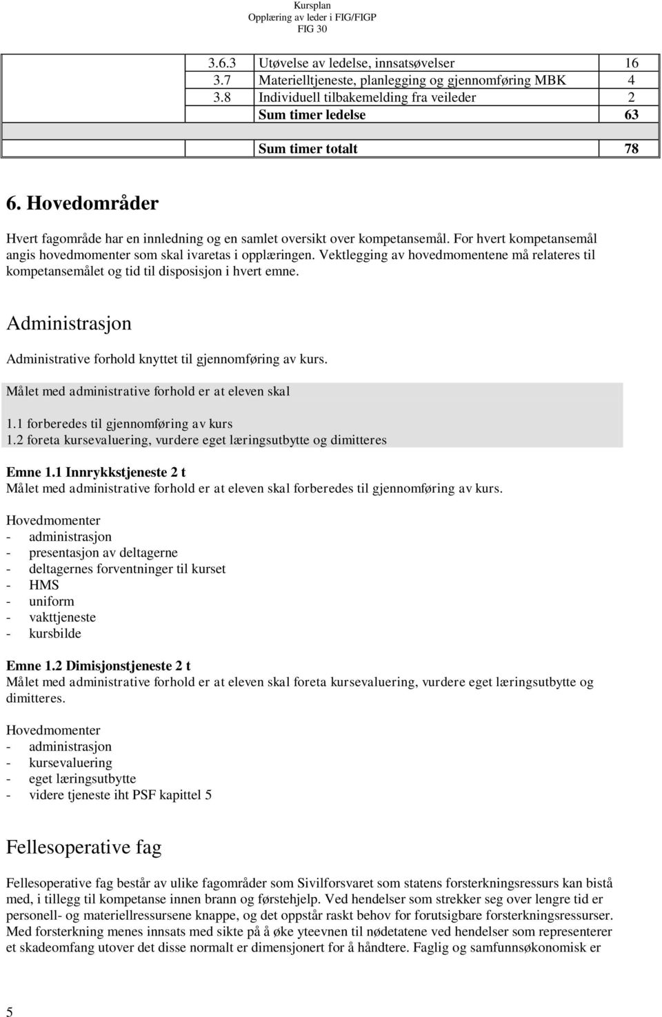 Vektlegging av hovedmomentene må relateres til kompetansemålet og tid til disposisjon i hvert emne. Administrasjon Administrative forhold knyttet til gjennomføring av kurs.