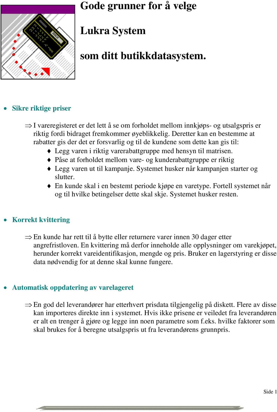 Deretter kan en bestemme at rabatter gis der det er forsvarlig og til de kundene som dette kan gis til: Legg varen i riktig varerabattgruppe med hensyn til matrisen.