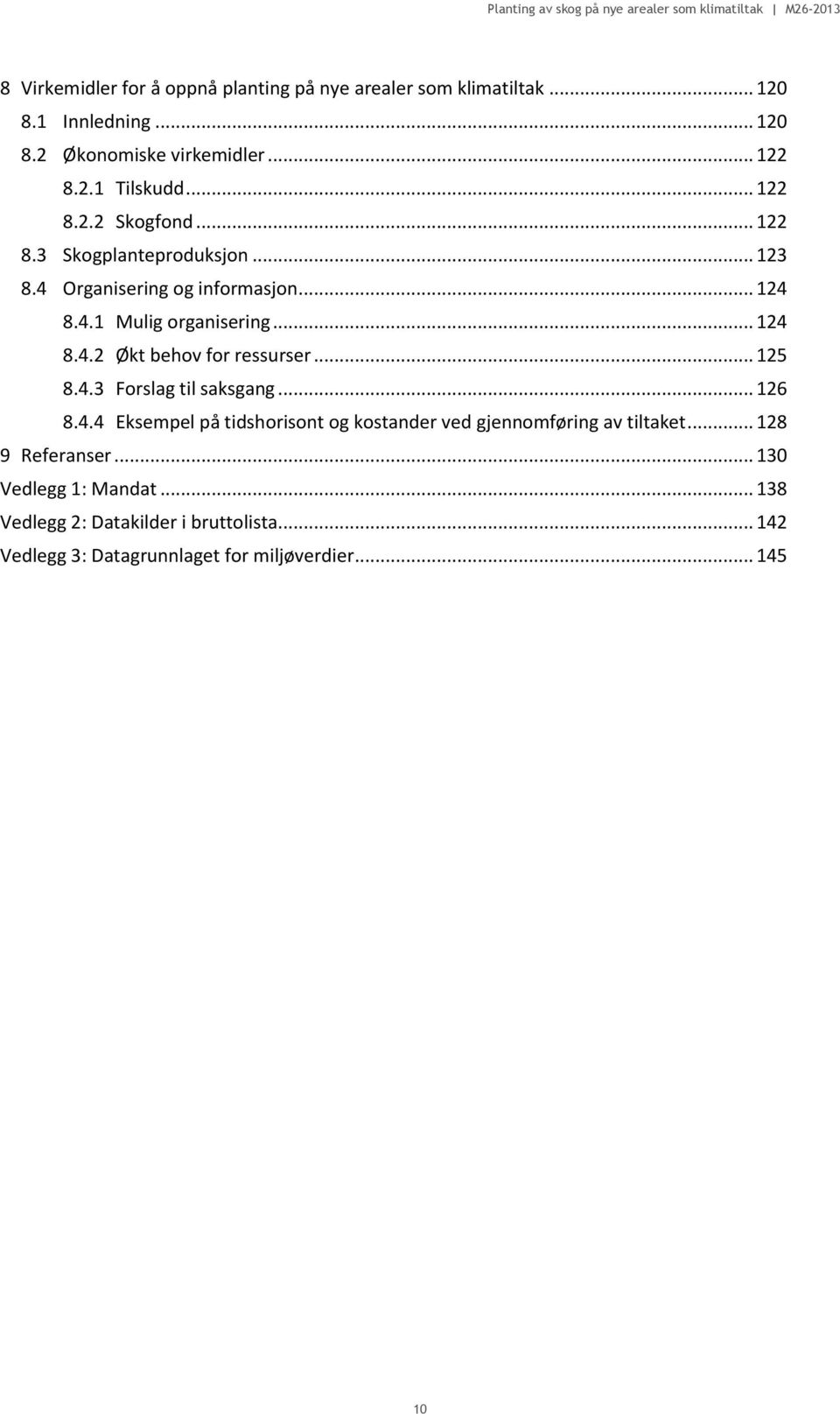 .. 125 8.4.3 Forslag til saksgang... 126 8.4.4 Eksempel på tidshorisont og kostander ved gjennomføring av tiltaket... 128 9 Referanser.