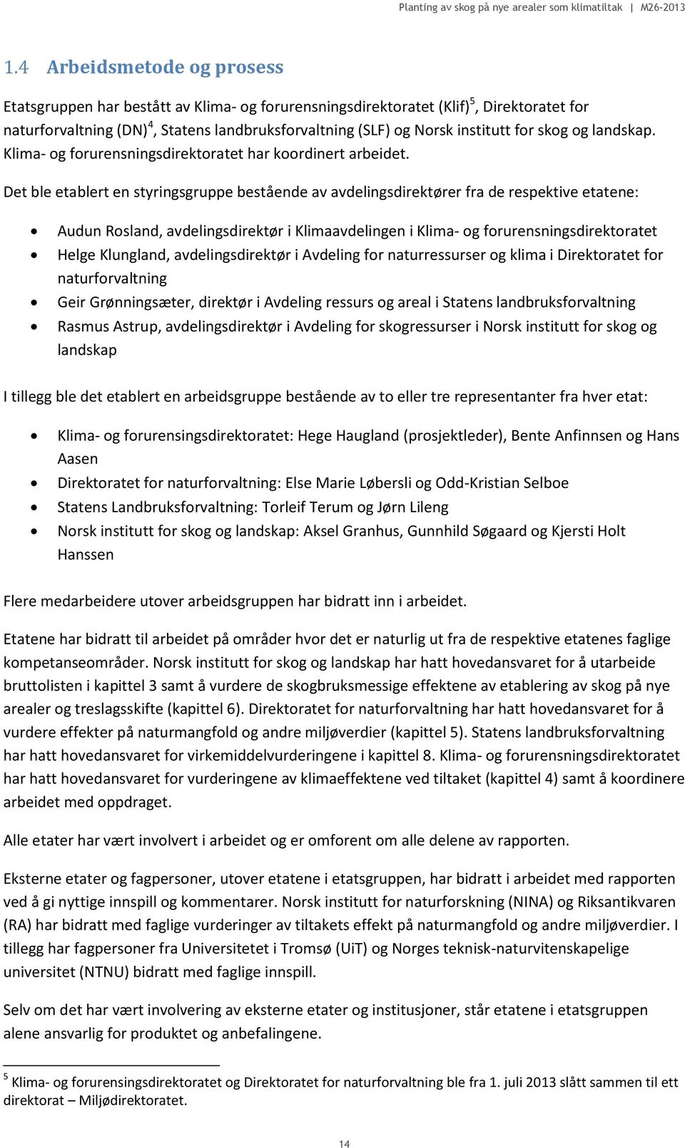 Det ble etablert en styringsgruppe bestående av avdelingsdirektører fra de respektive etatene: Audun Rosland, avdelingsdirektør i Klimaavdelingen i Klima- og forurensningsdirektoratet Helge