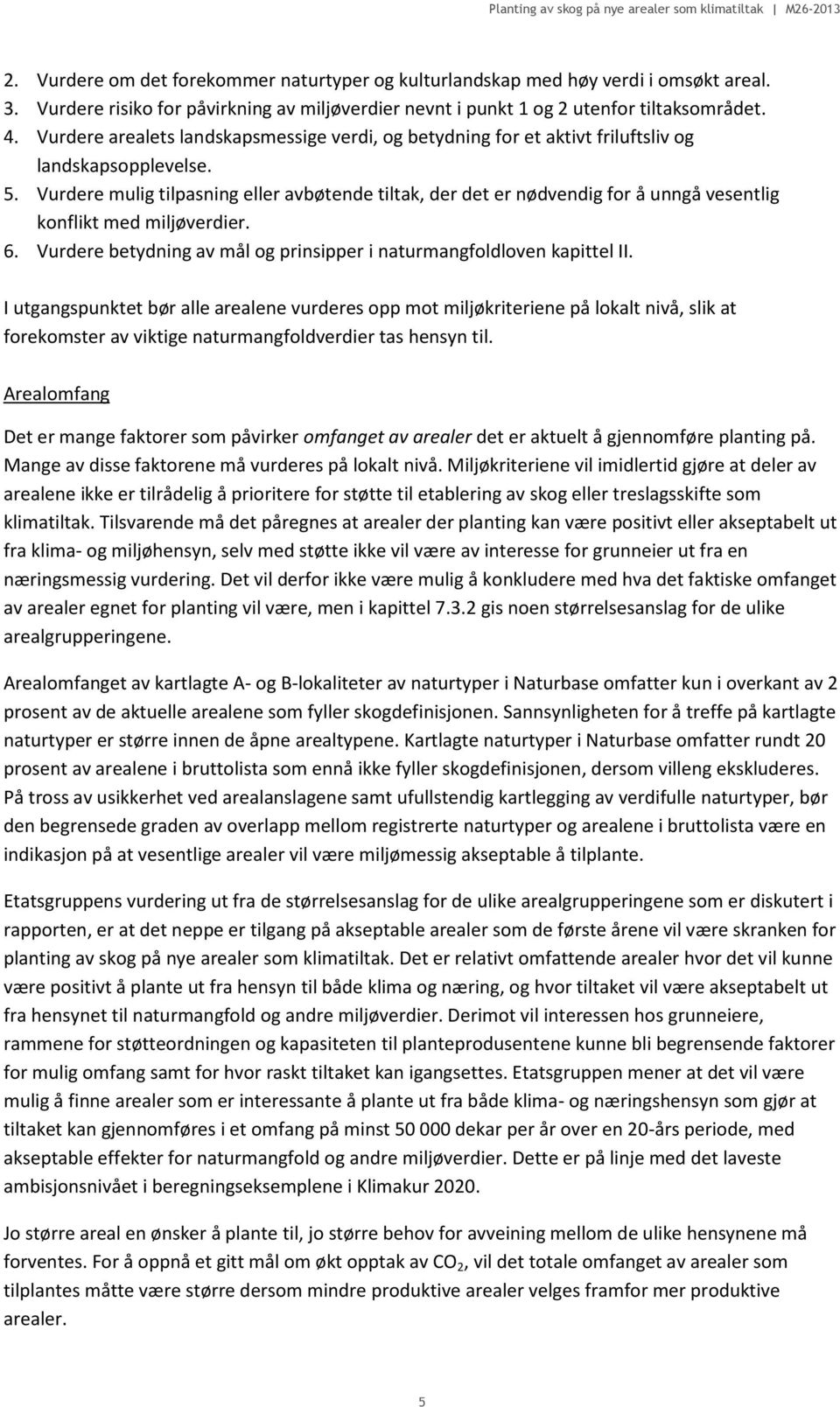 Vurdere mulig tilpasning eller avbøtende tiltak, der det er nødvendig for å unngå vesentlig konflikt med miljøverdier. 6. Vurdere betydning av mål og prinsipper i naturmangfoldloven kapittel II.