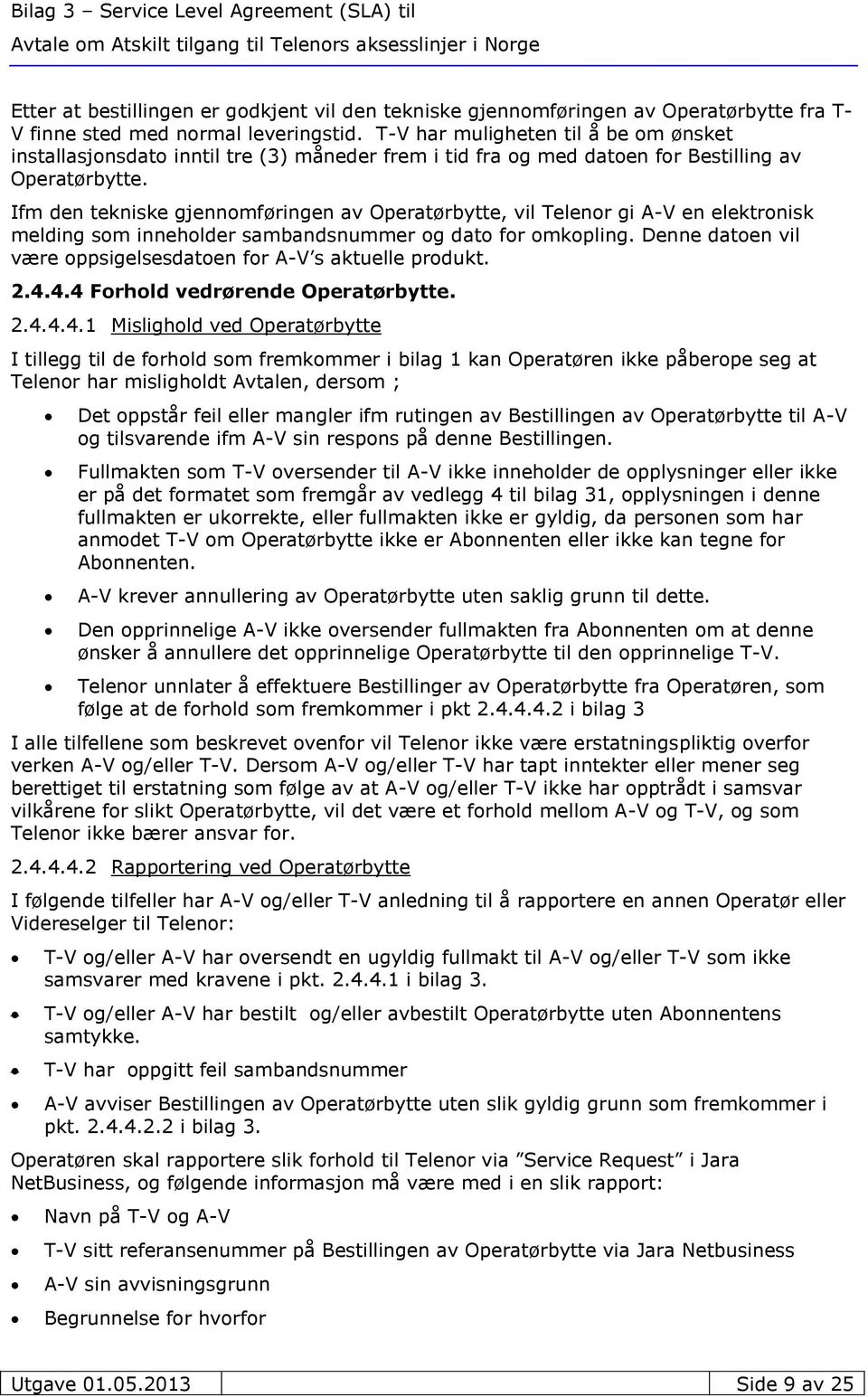 Ifm den tekniske gjennomføringen av Operatørbytte, vil Telenor gi A-V en elektronisk melding som inneholder sambandsnummer og dato for omkopling.