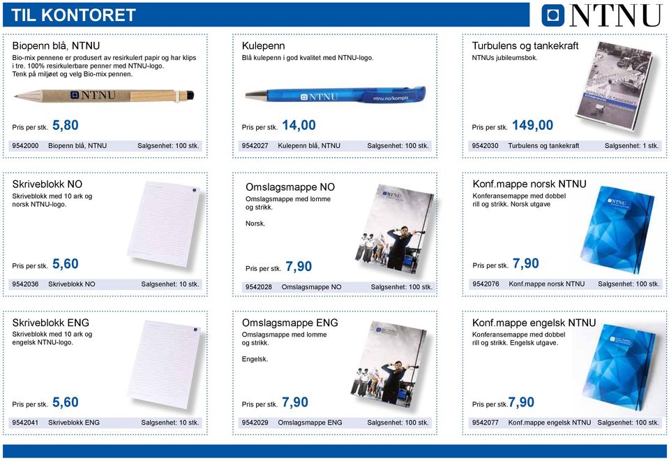 149,00 9542000 Biopenn blå, NTNU Salgsenhet: 100 stk. 9542027 Kulepenn blå, NTNU Salgsenhet: 100 stk. 9542030 Turbulens og tankekraft Salgsenhet: 1 stk.