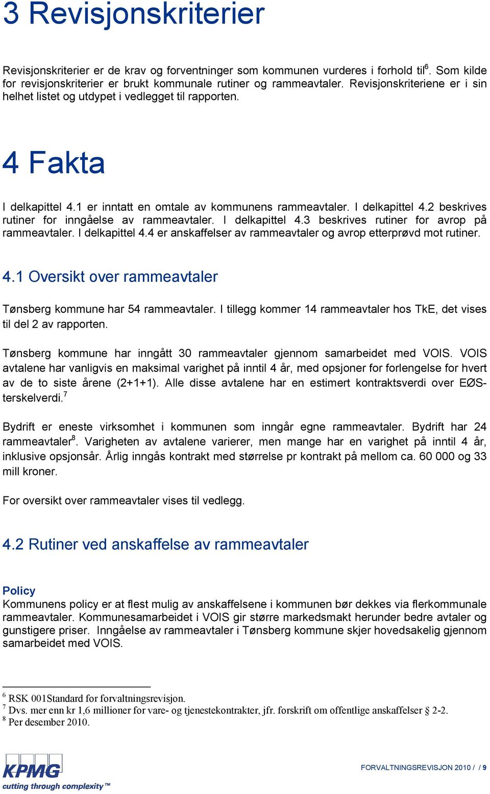 I delkapittel 4.3 beskrives rutiner for avrop på rammeavtaler. I delkapittel 4.4 er anskaffelser av rammeavtaler og avrop etterprøvd mot rutiner. 4.1 Oversikt over rammeavtaler Tønsberg kommune har 54 rammeavtaler.
