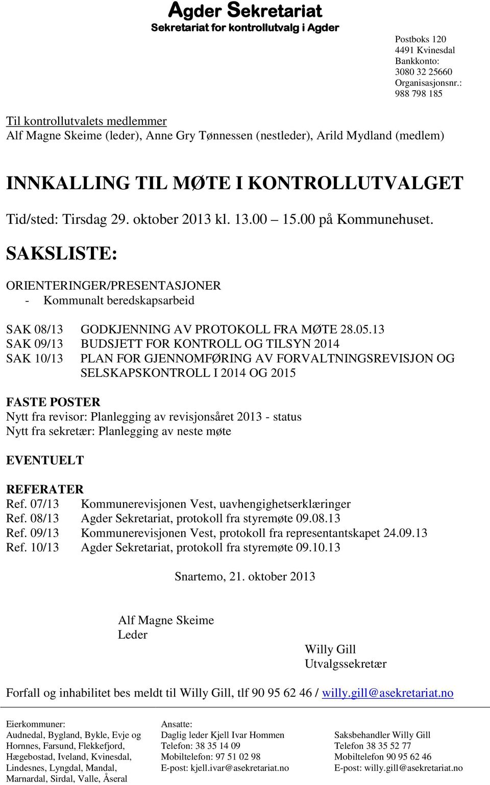 oktober 2013 kl. 13.00 15.00 på Kommunehuset. SAKSLISTE: ORIENTERINGER/PRESENTASJONER - Kommunalt beredskapsarbeid SAK 08/13 GODKJENNING AV PROTOKOLL FRA MØTE 28.05.