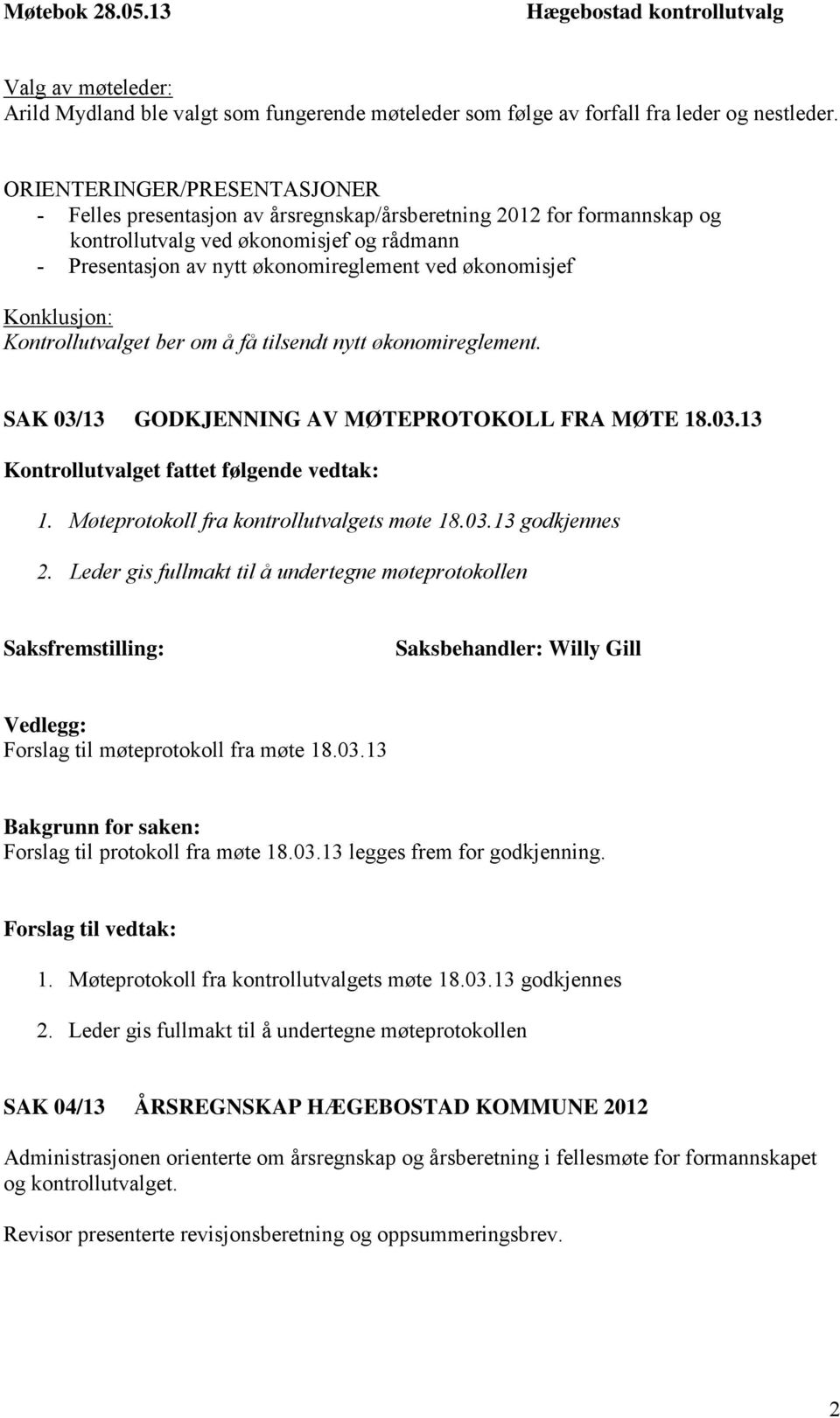 økonomisjef Konklusjon: Kontrollutvalget ber om å få tilsendt nytt økonomireglement. SAK 03/13 GODKJENNING AV MØTEPROTOKOLL FRA MØTE 18.03.13 Kontrollutvalget fattet følgende vedtak: 1.