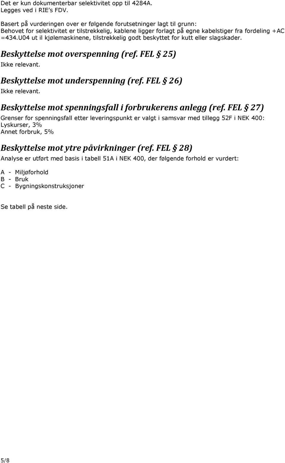 U04 ut il kjølemaskinene, tilstrekkelig godt beskyttet for kutt eller slagskader. Beskyttelse mot overspenning (ref. FEL 25) Ikke relevant. Beskyttelse mot underspenning (ref. FEL 26) Ikke relevant.