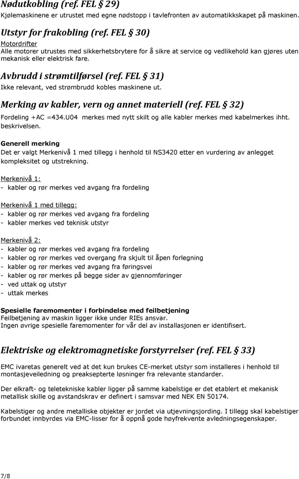 FEL 31) Ikke relevant, ved strømbrudd kobles maskinene ut. Merking av kabler, vern og annet materiell (ref. FEL 32) Fordeling +AC =434.