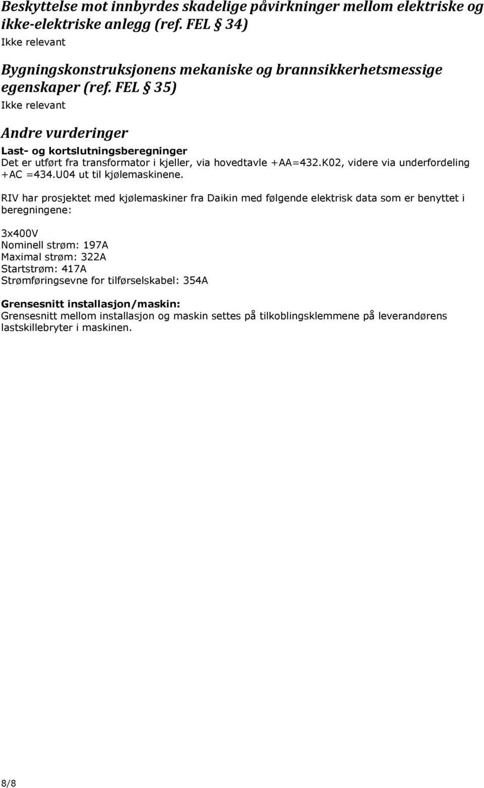 FEL 35) Ikke relevant Andre vurderinger Last- og kortslutningsberegninger Det er utført fra transformator i kjeller, via hovedtavle +AA=432.K02, videre via underfordeling +AC =434.