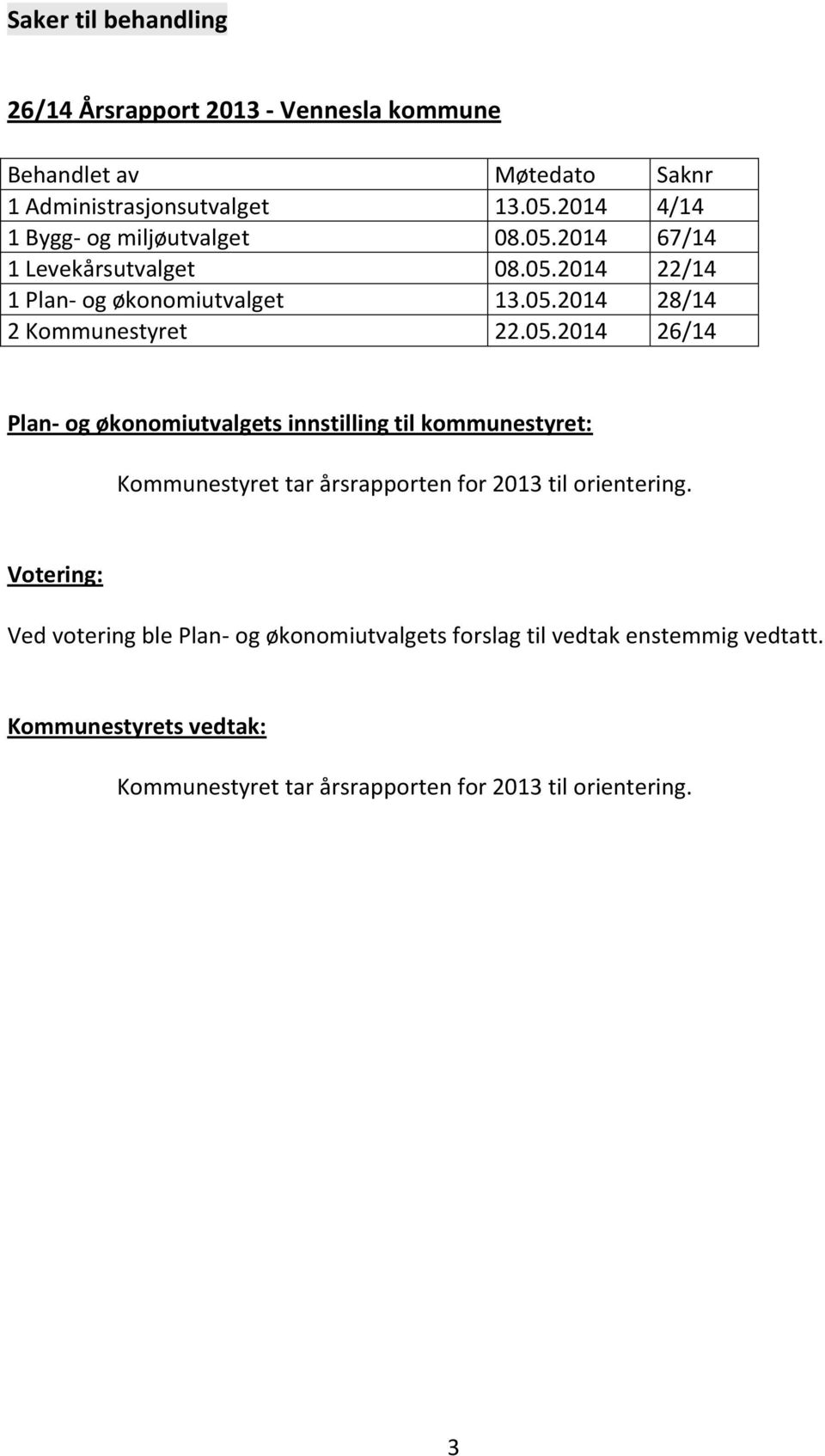 05.2014 26/14 Plan- og økonomiutvalgets innstilling til kommunestyret: Kommunestyret tar årsrapporten for 2013 til orientering.