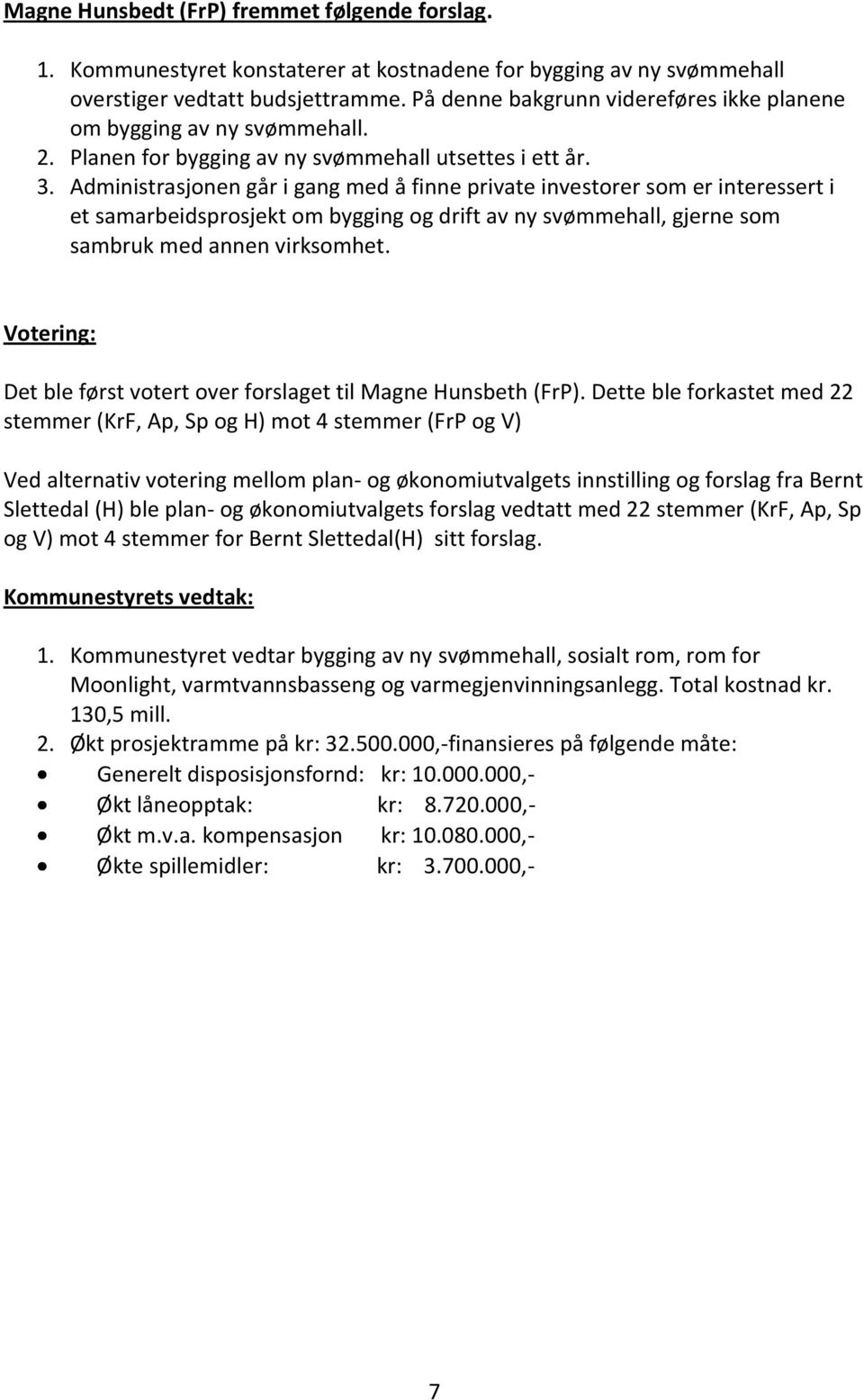 Administrasjonen går i gang med å finne private investorer som er interessert i et samarbeidsprosjekt om bygging og drift av ny svømmehall, gjerne som sambruk med annen virksomhet.