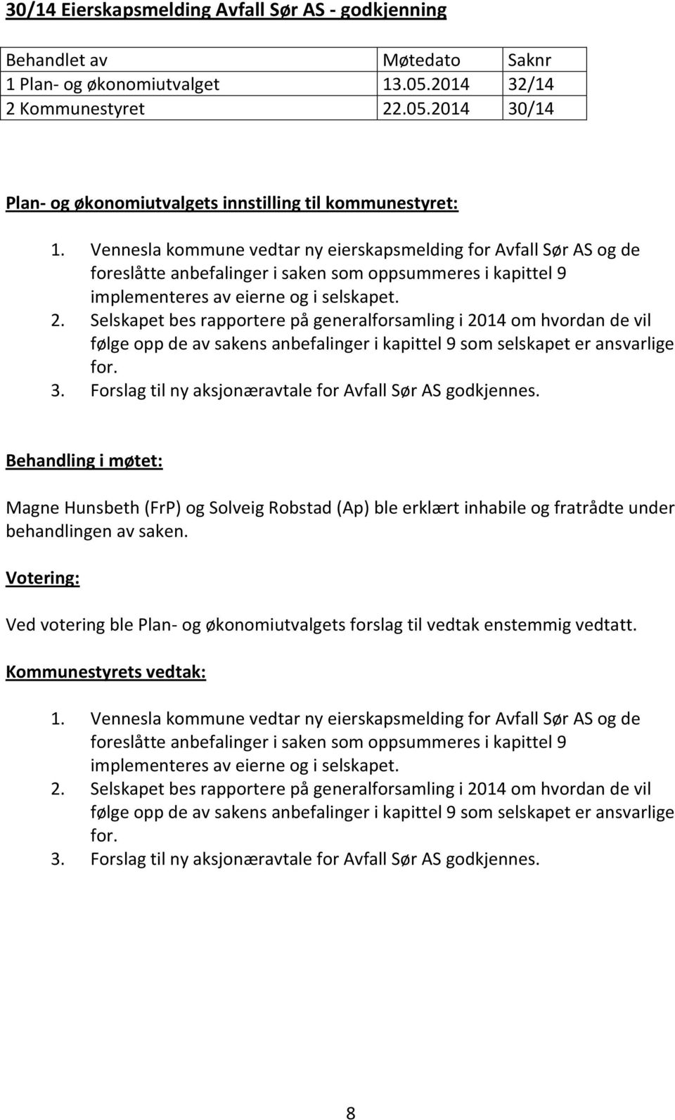 Selskapet bes rapportere på generalforsamling i 2014 om hvordan de vil følge opp de av sakens anbefalinger i kapittel 9 som selskapet er ansvarlige for. 3.