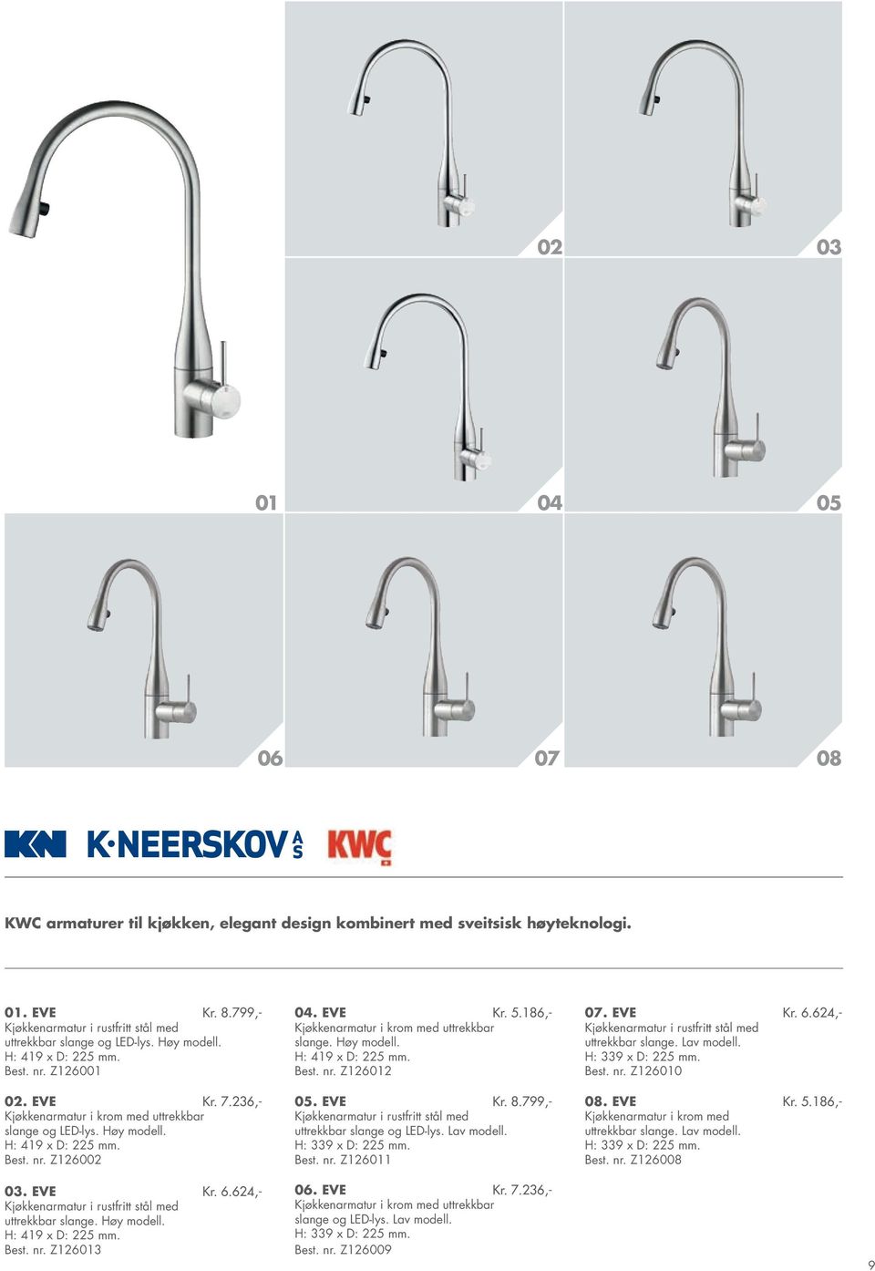 186,- Kjøkkenarmatur i krom med uttrekkbar slange. Høy modell. H: 419 x D: 225 mm. Best. nr. Z126012 05. Eve Kr. 8.799,- Kjøkkenarmatur i rustfritt stål med uttrekkbar slange og LED-lys. Lav modell.