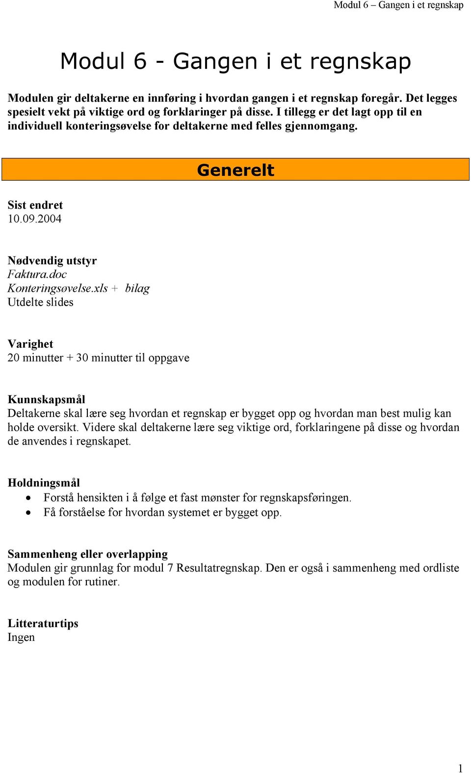 xls + bilag Utdelte slides Varighet 20 minutter + 30 minutter til oppgave Kunnskapsmål Deltakerne skal lære seg hvordan et regnskap er bygget opp og hvordan man best mulig kan holde oversikt.