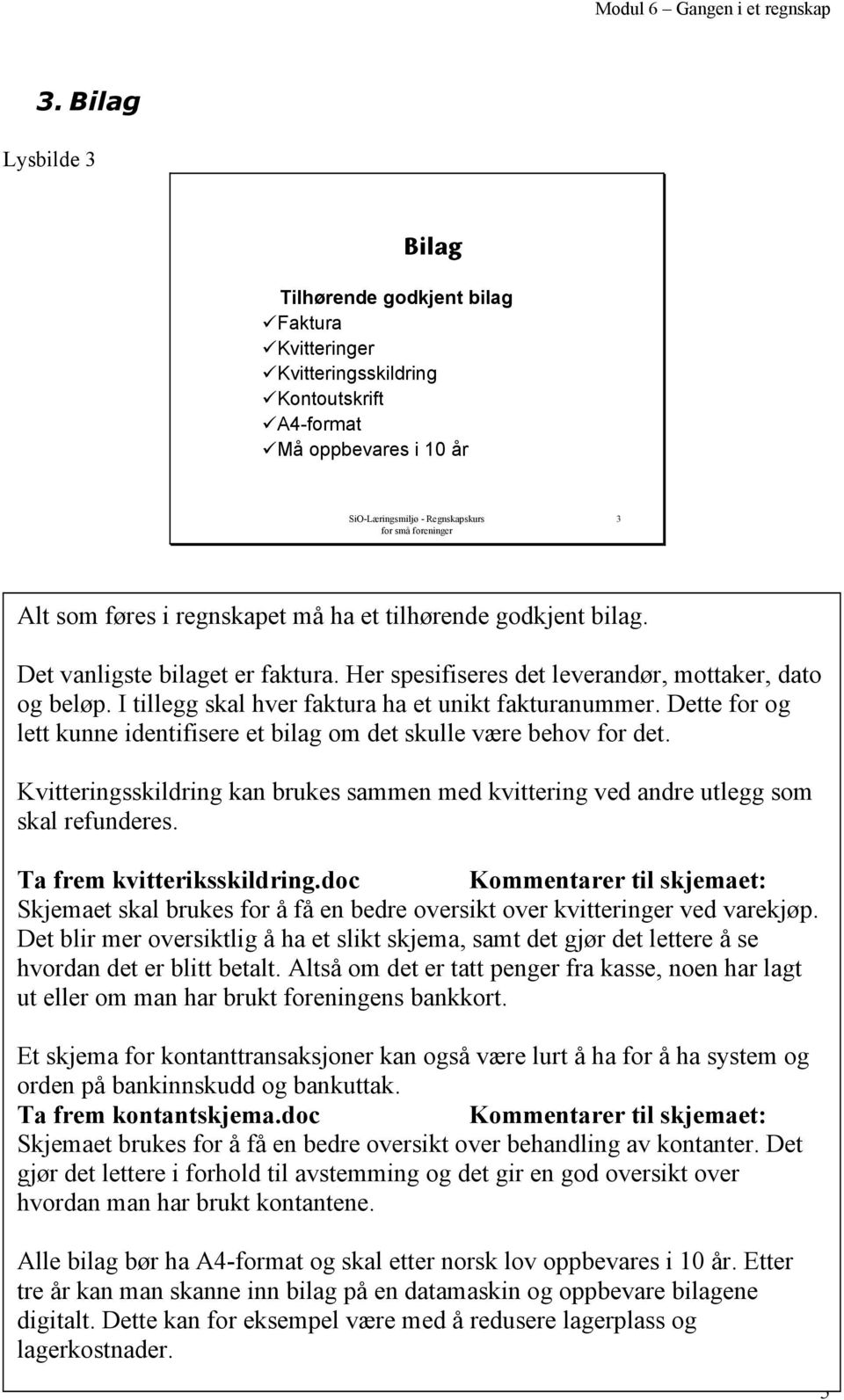 I tillegg skal hver faktura ha et unikt fakturanummer. Dette for og lett kunne identifisere et bilag om det skulle være behov for det.