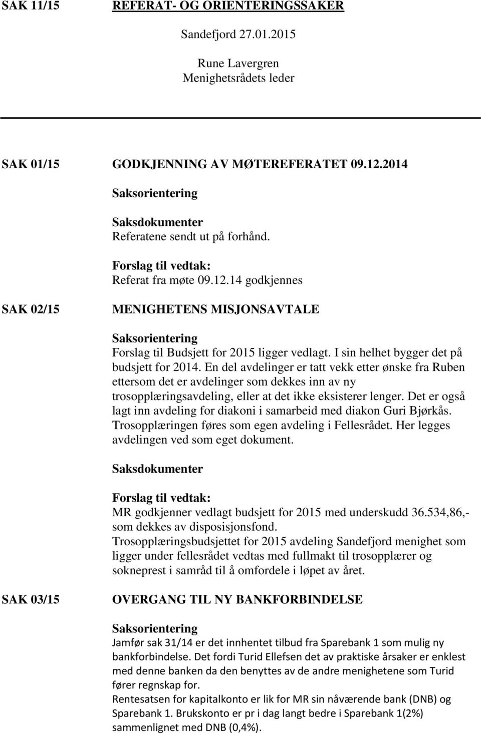 En del avdelinger er tatt vekk etter ønske fra Ruben ettersom det er avdelinger som dekkes inn av ny trosopplæringsavdeling, eller at det ikke eksisterer lenger.