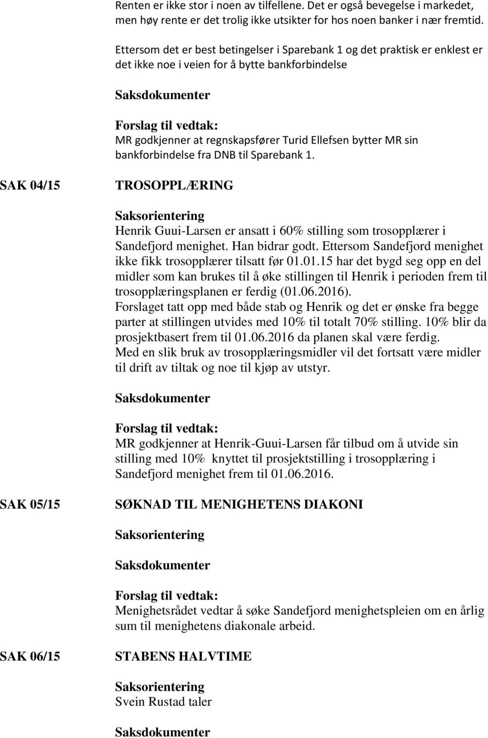 bankforbindelse fra DNB til Sparebank 1. SAK 04/15 TROSOPPLÆRING Henrik Guui-Larsen er ansatt i 60% stilling som trosopplærer i Sandefjord menighet. Han bidrar godt.