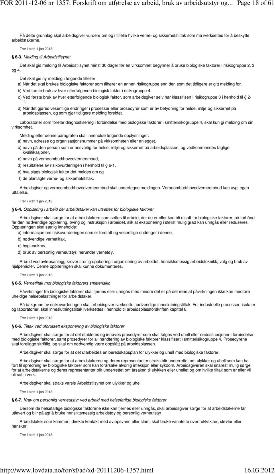 Det skal gis ny melding i følgende tilfeller: a) Når det skal brukes biologiske faktorer som tilhører en annen risikogruppe enn den som det tidligere er gitt melding for.