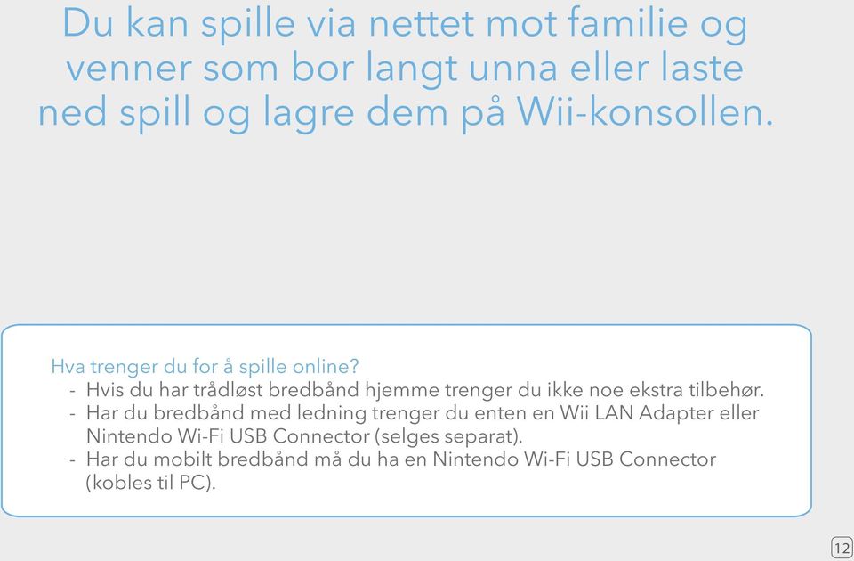 - Hvis du har trådløst bredbånd hjemme trenger du ikke noe ekstra tilbehør.