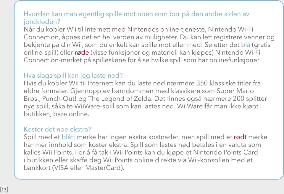 Du kan lett registrere venner og bekjente på din Wii, som du enkelt kan spille mot eller med!