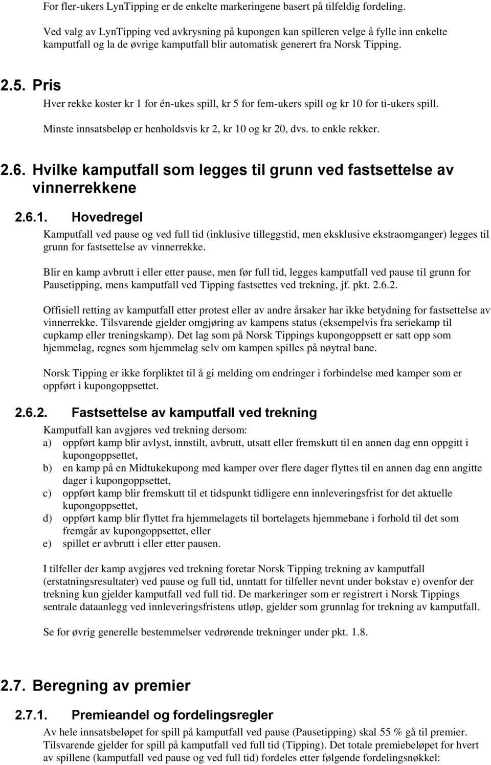 Pris Hver rekke koster kr 1 for én-ukes spill, kr 5 for fem-ukers spill og kr 10 for ti-ukers spill. Minste innsatsbeløp er henholdsvis kr 2, kr 10 og kr 20, dvs. to enkle rekker. 2.6.