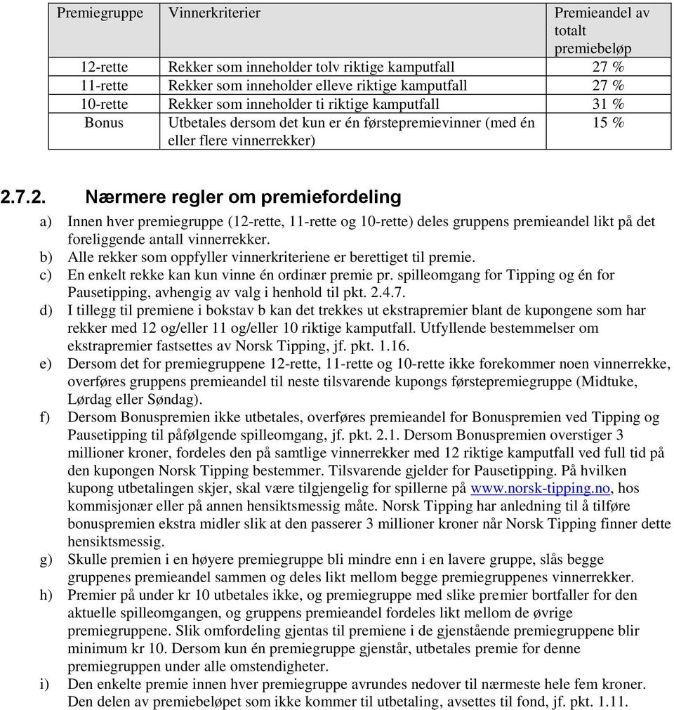 7.2. Nærmere regler om premiefordeling a) Innen hver premiegruppe (12-rette, 11-rette og 10-rette) deles gruppens premieandel likt på det foreliggende antall vinnerrekker.