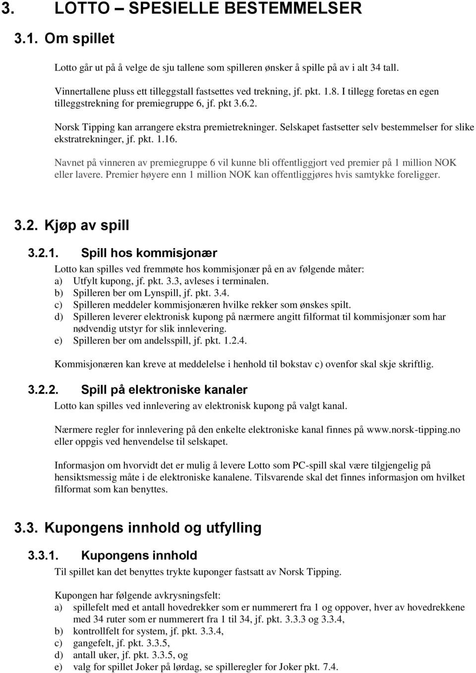 Norsk Tipping kan arrangere ekstra premietrekninger. Selskapet fastsetter selv bestemmelser for slike ekstratrekninger, jf. pkt. 1.16.