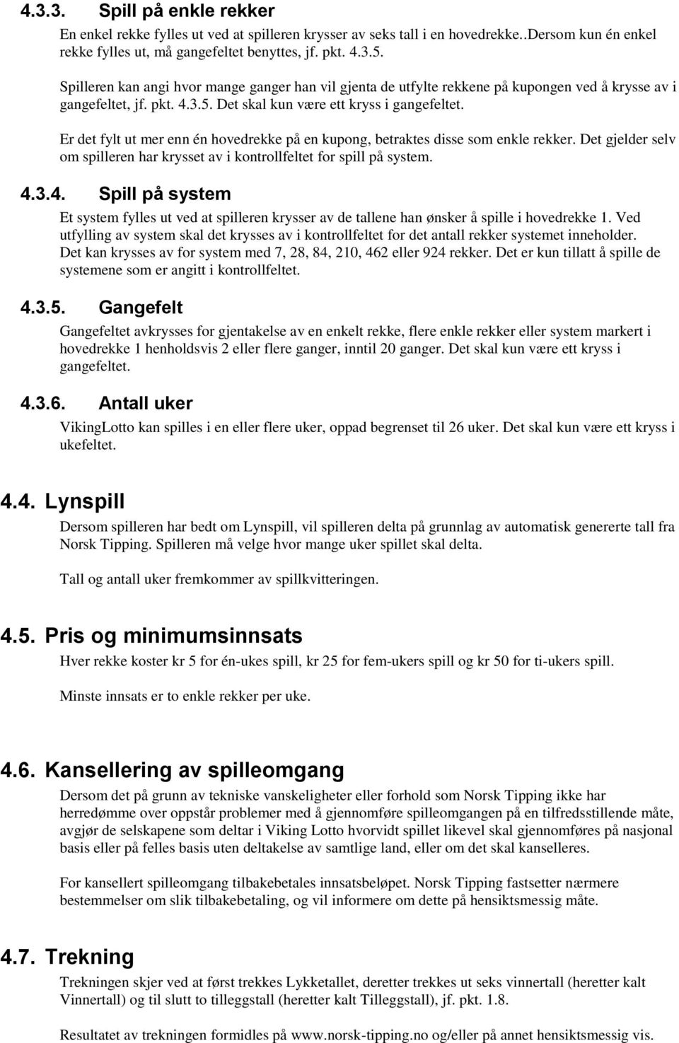 Er det fylt ut mer enn én hovedrekke på en kupong, betraktes disse som enkle rekker. Det gjelder selv om spilleren har krysset av i kontrollfeltet for spill på system. 4.