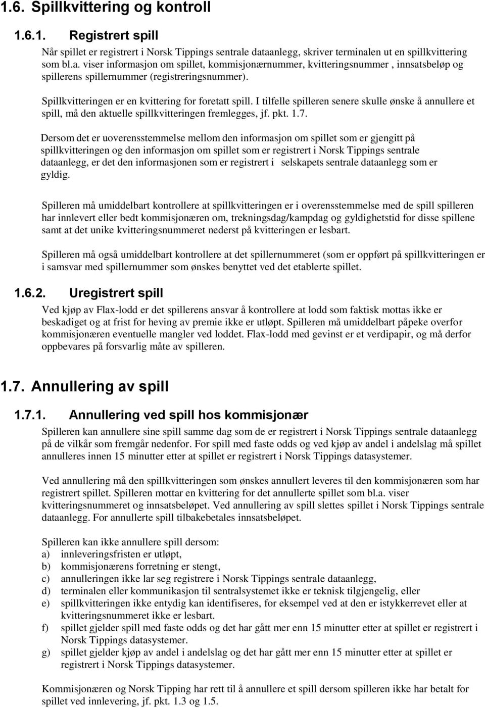 Spillkvitteringen er en kvittering for foretatt spill. I tilfelle spilleren senere skulle ønske å annullere et spill, må den aktuelle spillkvitteringen fremlegges, jf. pkt. 1.7.