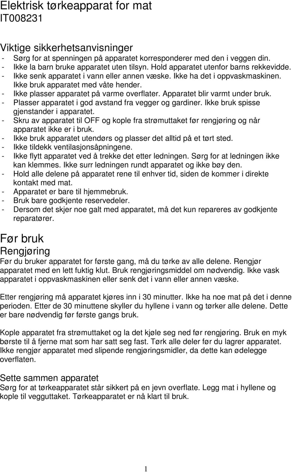 - Ikke plasser apparatet på varme overflater. Apparatet blir varmt under bruk. - Plasser apparatet i god avstand fra vegger og gardiner. Ikke bruk spisse gjenstander i apparatet.