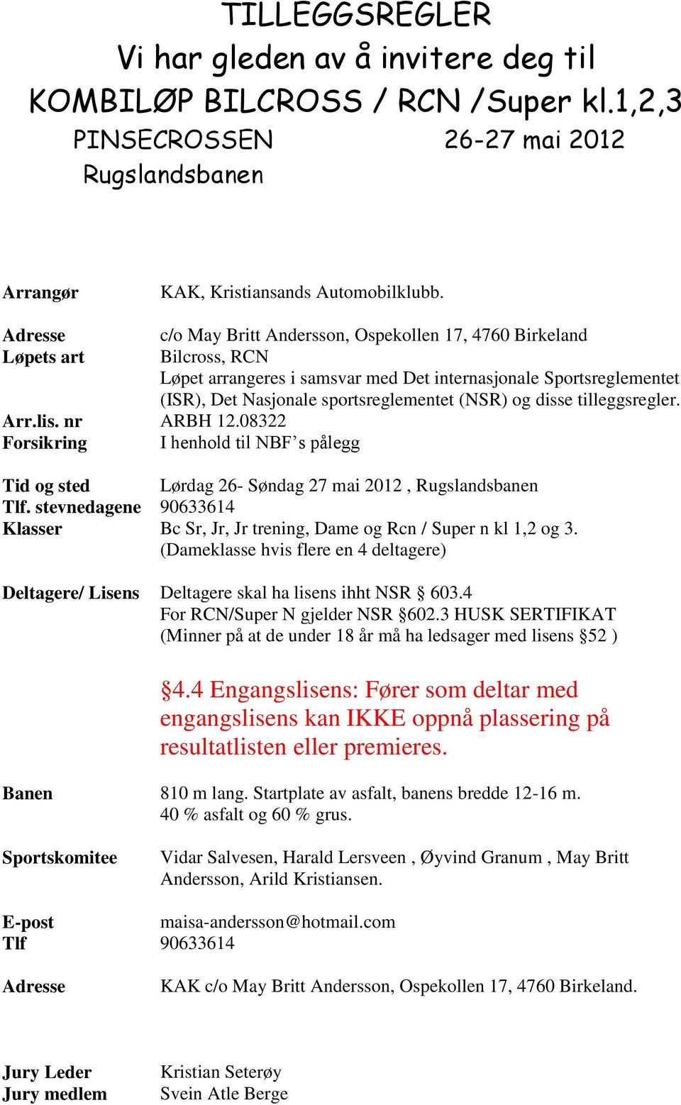 (NSR) og disse tilleggsregler. Arr.lis. nr ARBH 12.08322 Forsikring I henhold til NBF s pålegg Tid og sted Lørdag 26- Søndag 27 mai 2012, Rugslandsbanen Tlf.