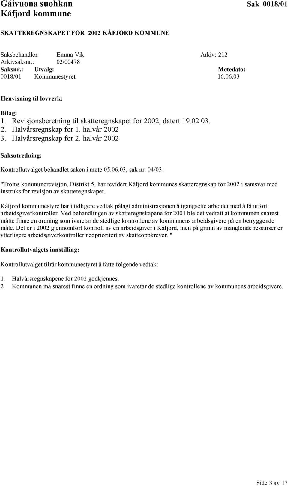 04/03: "Troms kommunerevisjon, Distrikt 5, har revidert s skatteregnskap for 2002 i samsvar med instruks for revisjon av skatteregnskapet.