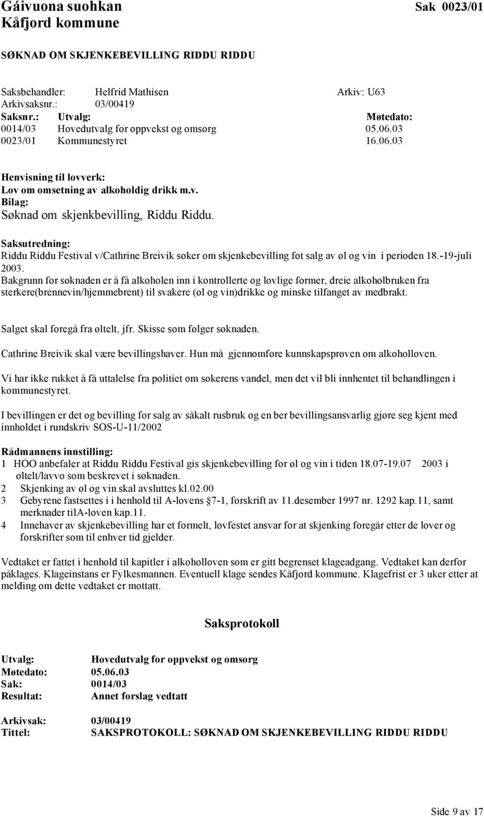 Riddu Riddu Festival v/cathrine Breivik søker om skjenkebevilling fot salg av øl og vin i perioden 18.-19-juli 2003.