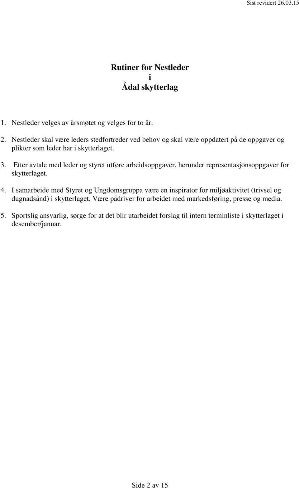 Etter avtale med leder og styret utføre arbeidsoppgaver, herunder representasjonsoppgaver for skytterlaget. 4.