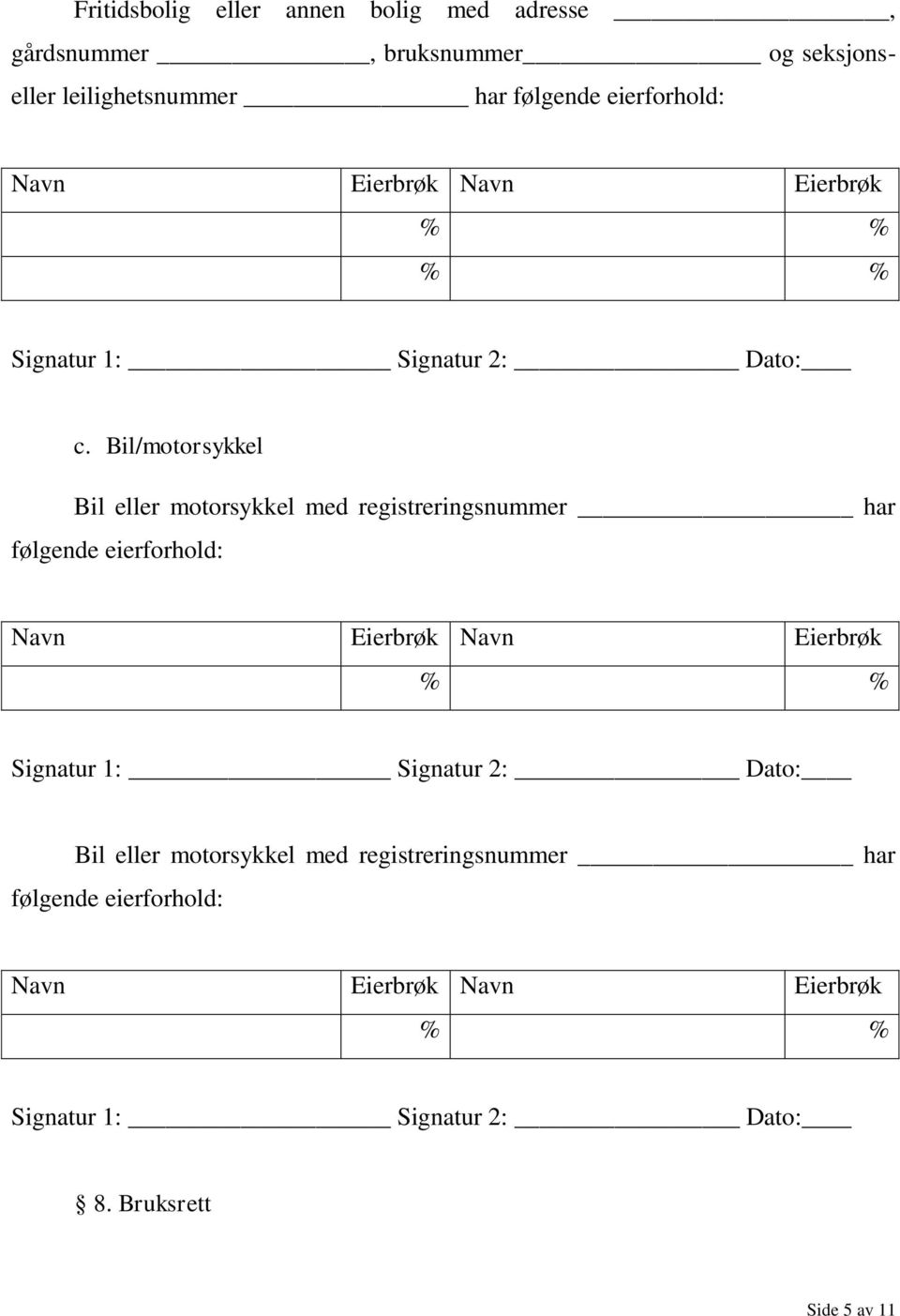 Bil/motorsykkel Bil eller motorsykkel med registreringsnummer har følgende eierforhold: Navn Eierbrøk Navn Eierbrøk